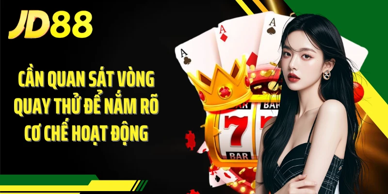 Cần quan sát vòng quay thử để nắm rõ cơ chế hoạt động