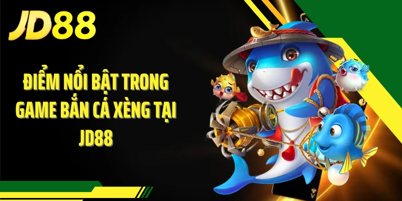 Những điểm nổi bật trong game bắn cá xèng tại JD88