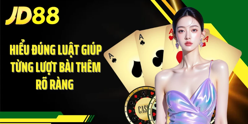 Hiểu đúng luật giúp từng lượt bài thêm rõ ràng