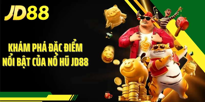 Khám phá đặc điểm nổi bật của nổ hũ JD88