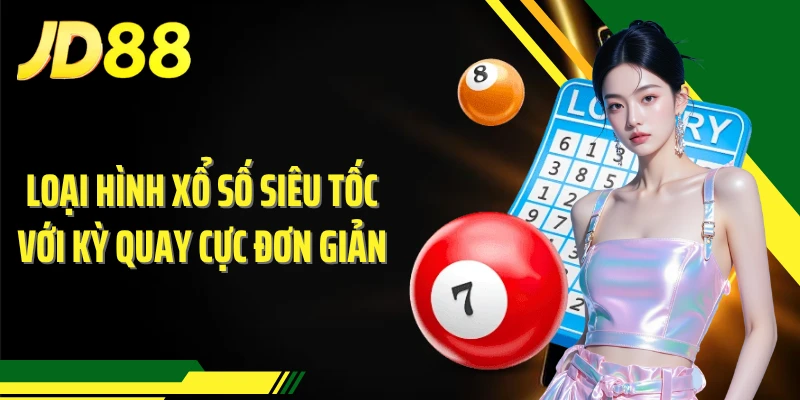 Loại hình xổ số siêu tốc với kỳ quay cực đơn giản