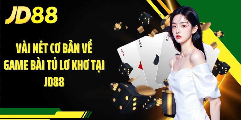Vài nét cơ bản về game bài tú lơ khơ tại JD88
