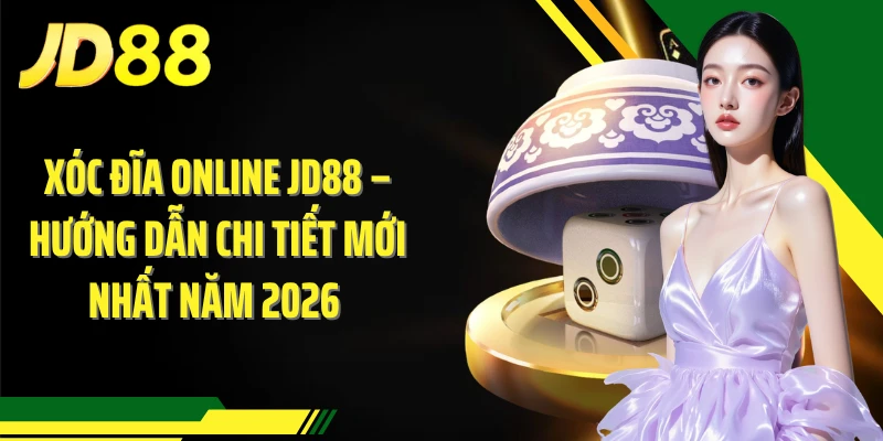Xóc Đĩa Online – Hướng Dẫn Chi Tiết Mới Nhất Năm 2026 